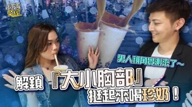 解锁『大小胸部』挺起来喝珍奶！男人视角来了～.